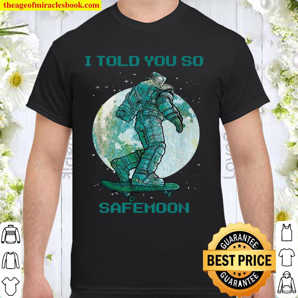 I Told You So Safemoon 2021 Shirt, Hoodie, Long Sleeved, SweatShirt I Told You So Safemoon 2021 Shirt, Hoodie, Long Sleeved, SweatShirt