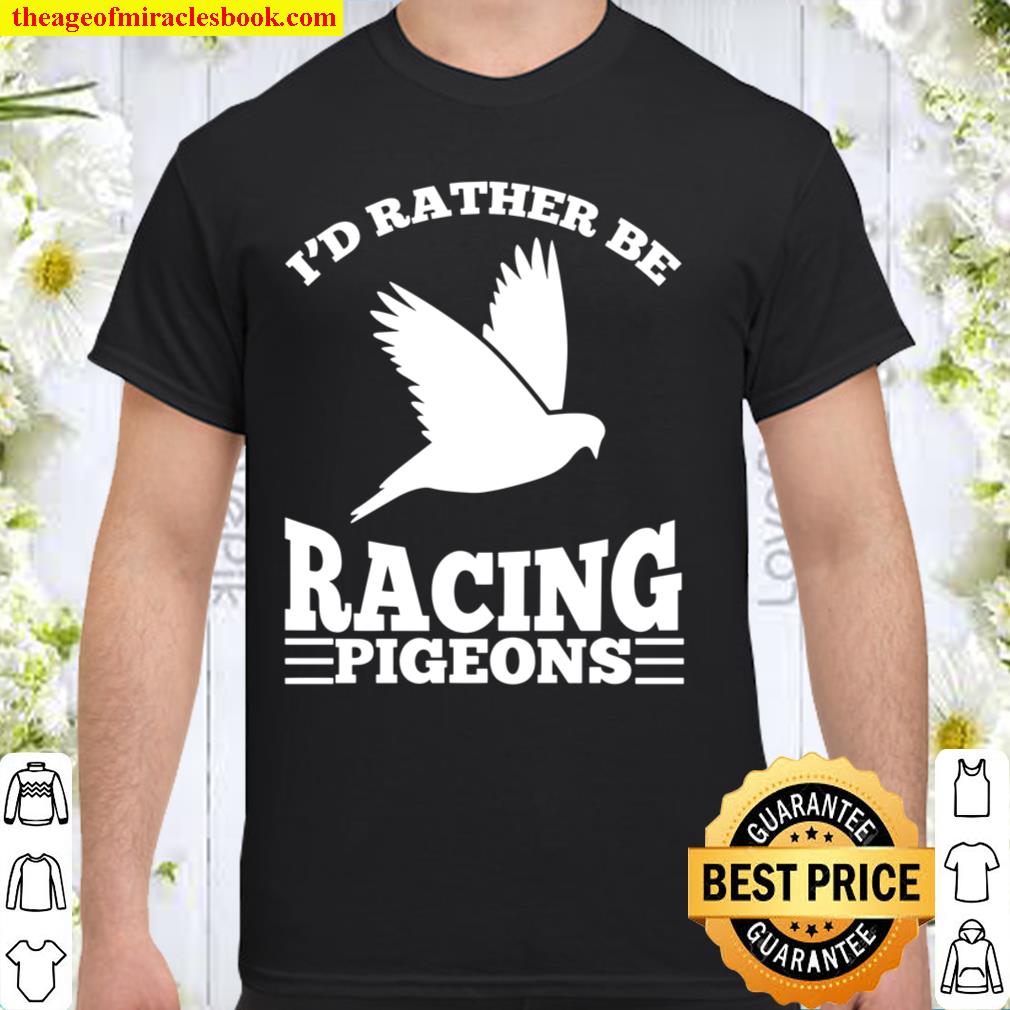 I’d Rather Be Racing Pigeons Cute Speedy Birds Gift limited Shirt, Hoodie, Long Sleeved, SweatShirt