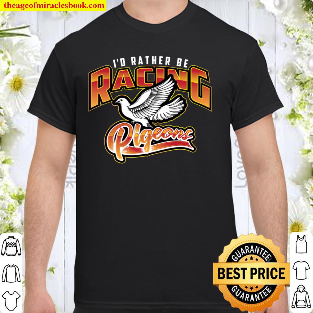 I’d Rather Be Racing Pigeons Cute Speedy Birds Gift.. hot Shirt, Hoodie, Long Sleeved, SweatShirt