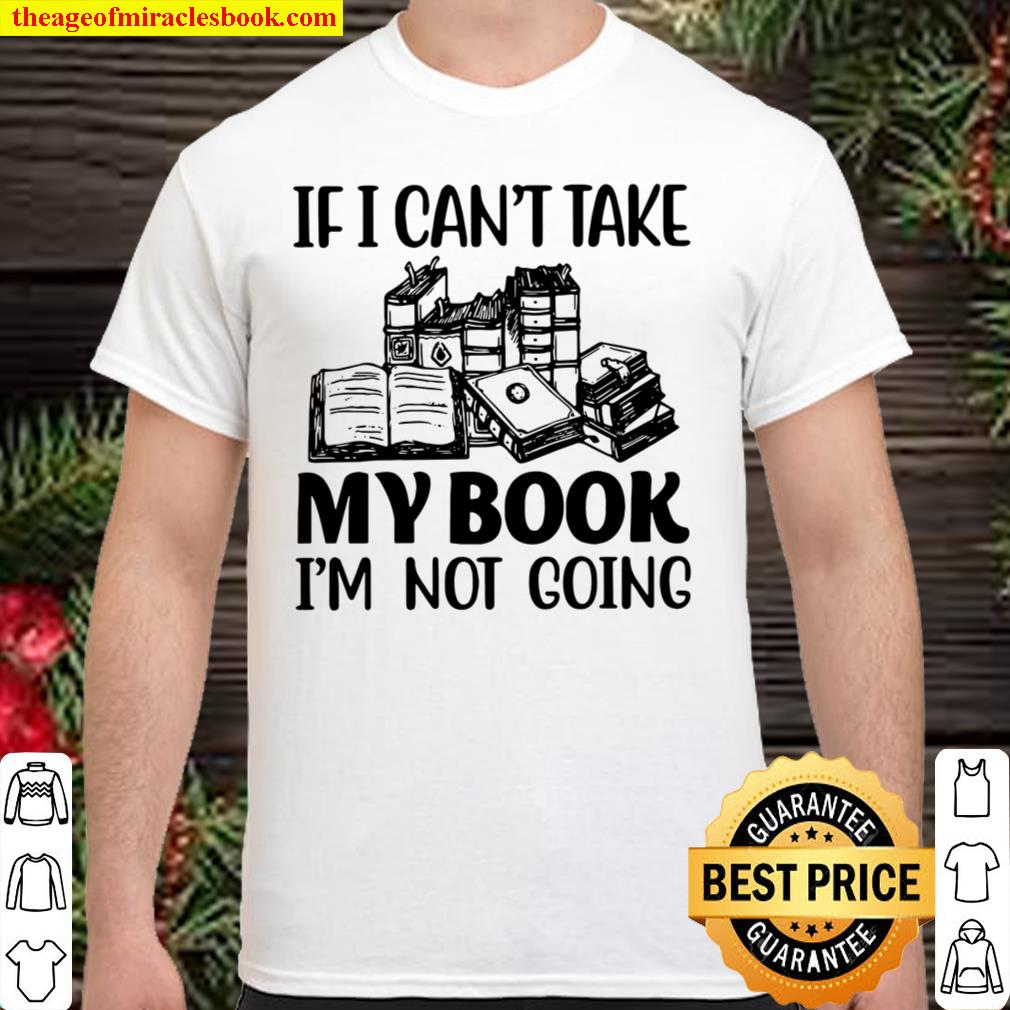 If I Can’t Take My Book I’m Not Going 2021 Shirt, Hoodie, Long Sleeved, SweatShirt