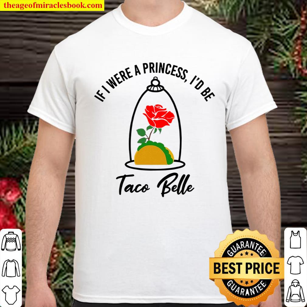 If I Were A Princess I’d Be Taco Belle shirt, hoodie, tank top, sweater