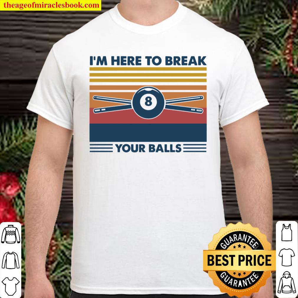 I’m Here To Break Your Balls shirt, hoodie, tank top, sweater I’m Here To Break Your Balls shirt, hoodie, tank top, sweater
