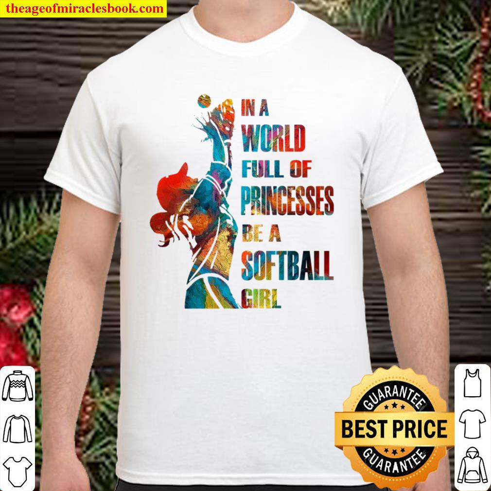 In A World Full Of Princesses Be A Softball Girl new Shirt, Hoodie, Long Sleeved, SweatShirt In A World Full Of Princesses Be A Softball Girl new Shirt, Hoodie, Long Sleeved, SweatShirt