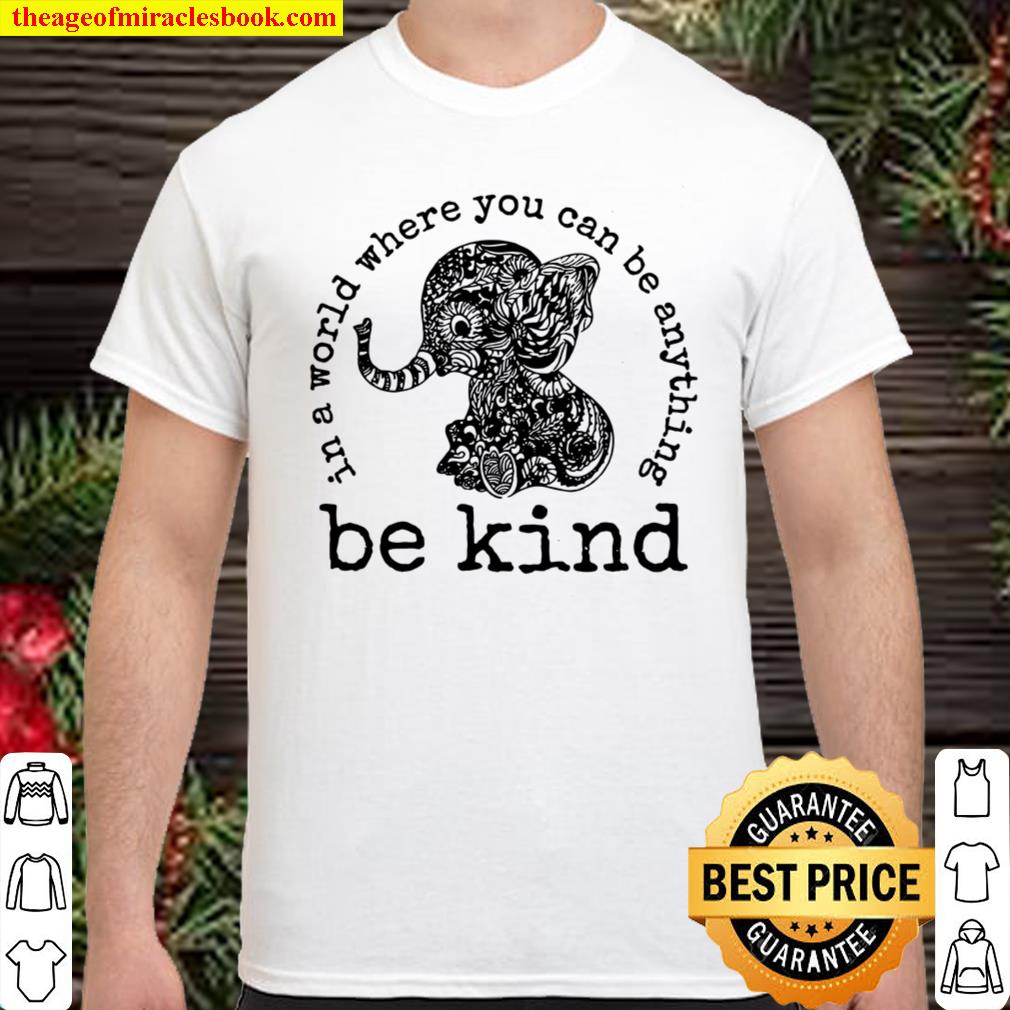 In A World Where You Can Be Anything Be Kind 2021 Shirt, Hoodie, Long Sleeved, SweatShirt In A World Where You Can Be Anything Be Kind 2021 Shirt, Hoodie, Long Sleeved, SweatShirt