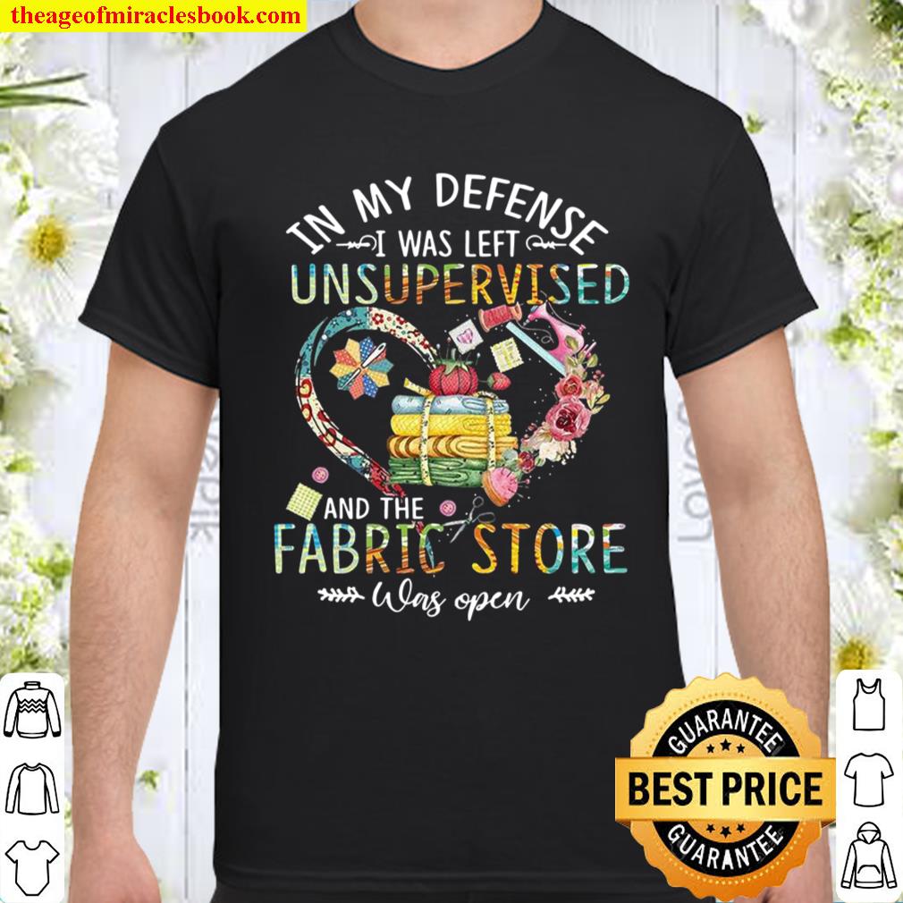In My Defense I Was Left Unsupervised And The Fabric Store Was Open shirt, hoodie, tank top, sweater