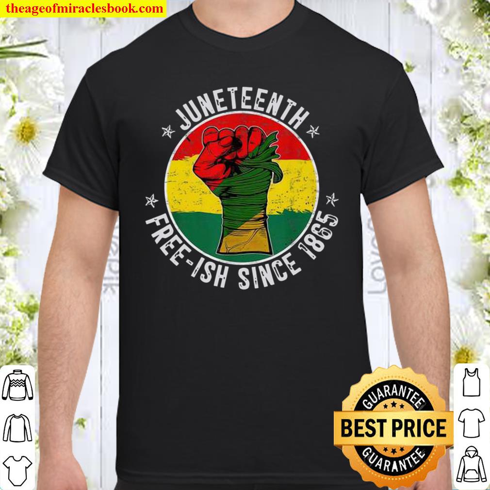 Juneteenth Free-ish Since 1865 shirt, hoodie, tank top, sweater