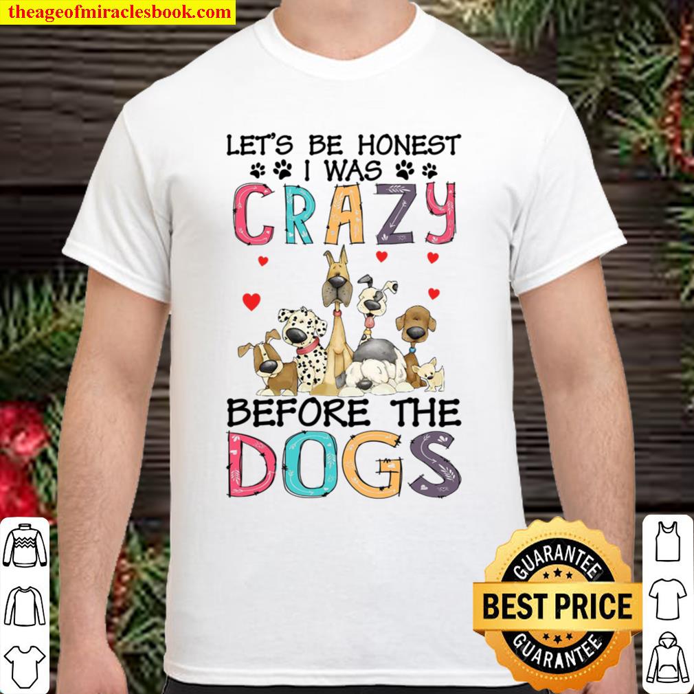 Let’s Be Honest I Was Crazy Before The Dogs 2021 Shirt, Hoodie, Long Sleeved, SweatShirt Let’s Be Honest I Was Crazy Before The Dogs 2021 Shirt, Hoodie, Long Sleeved, SweatShirt