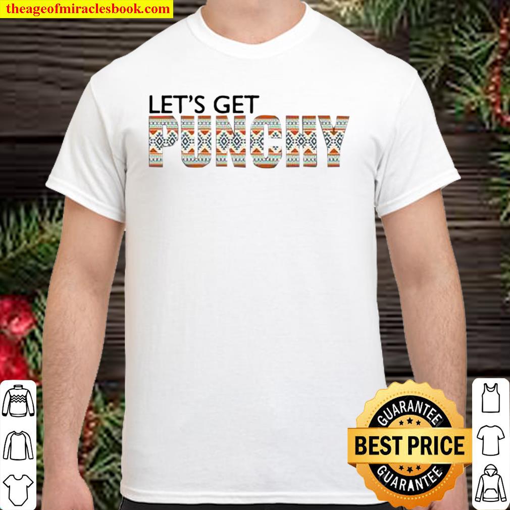 Let’s Get Punchy Shirt, Hoodie, Long Sleeved, SweatShirt