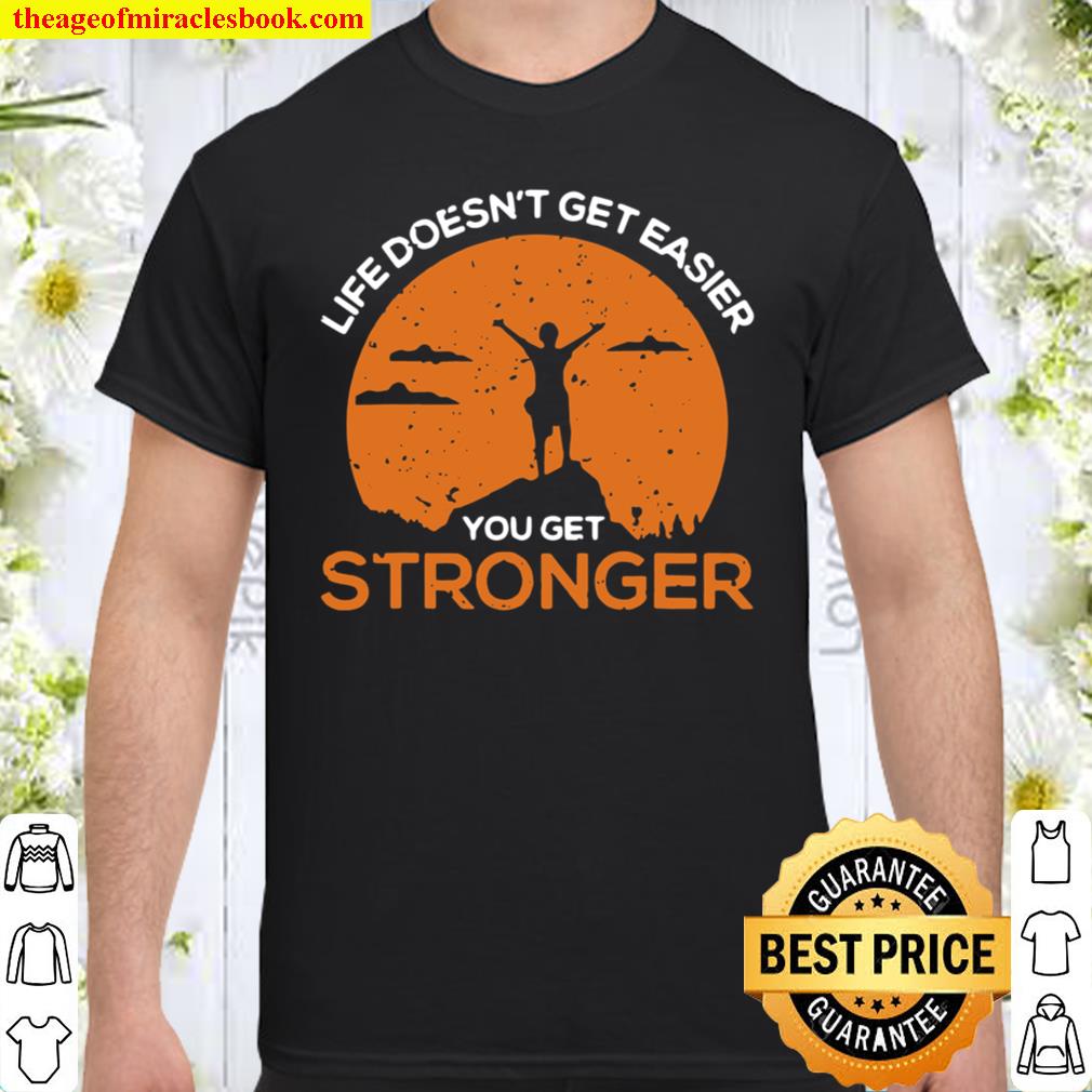 Life Doesn’t Get Easier You Get Stronger Motivational Hustle 2021 Shirt, Hoodie, Long Sleeved, SweatShirt