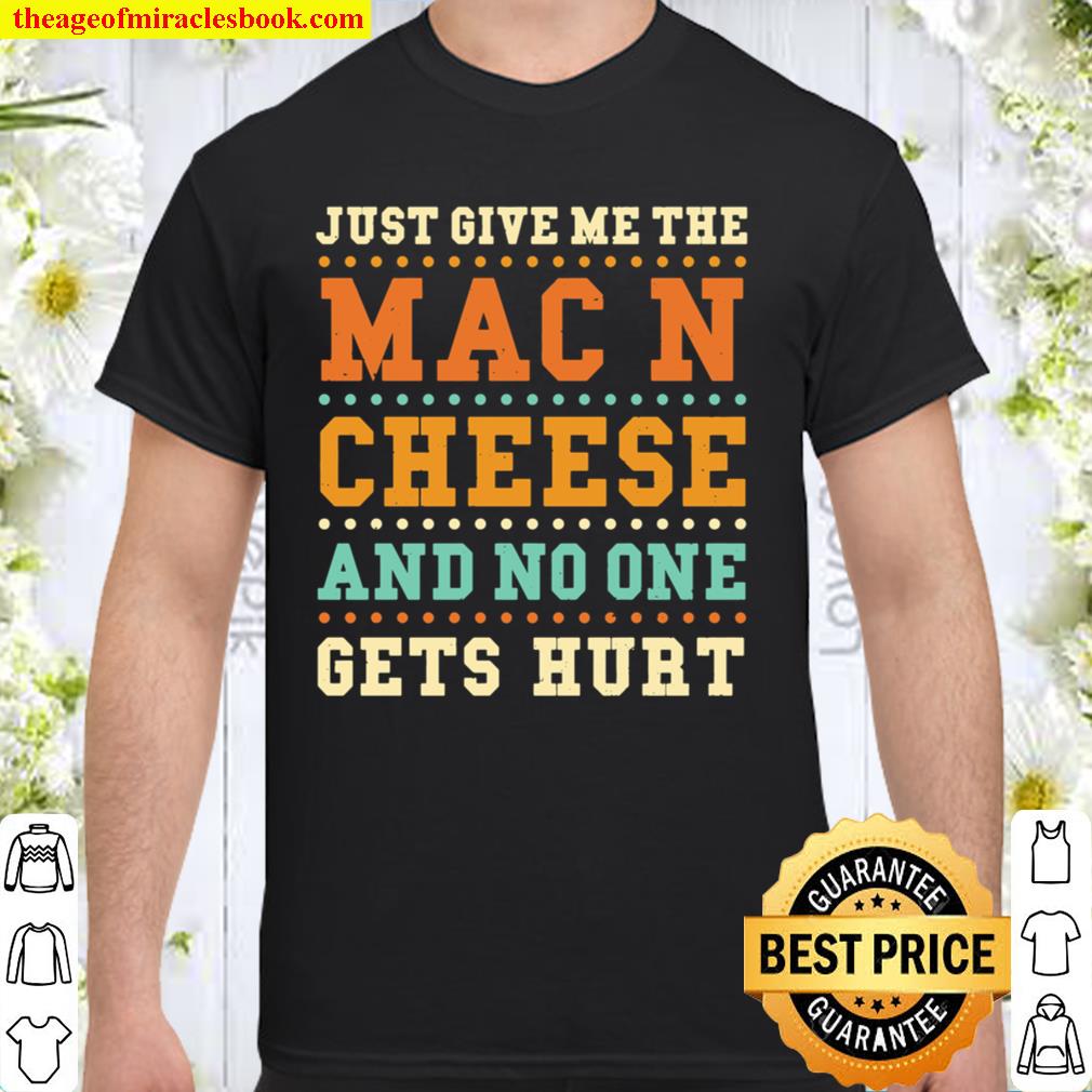 Mac and Cheese Just Give Me The Mac And C… Cheese Sayings 2021 Shirt, Hoodie, Long Sleeved, SweatShirt