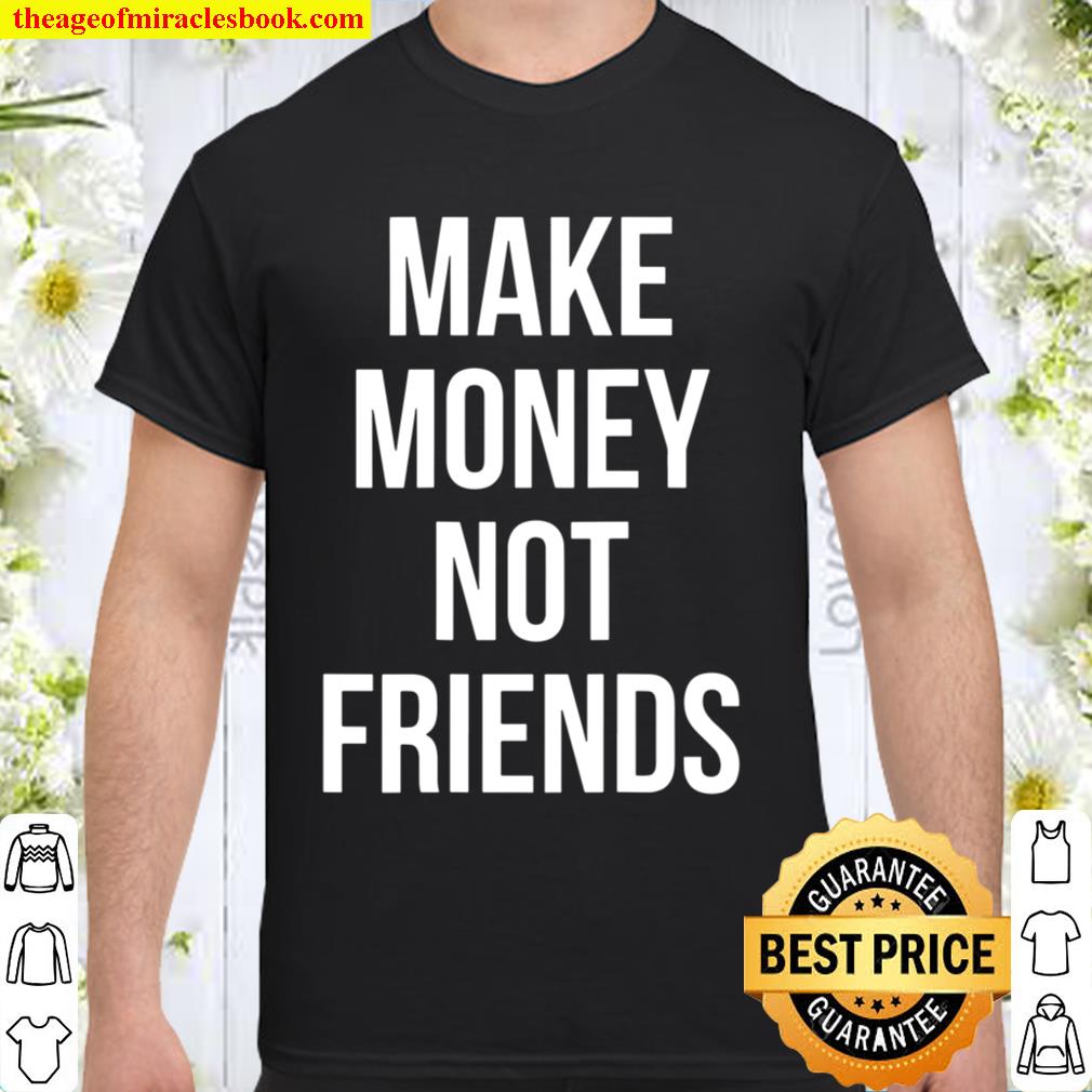Make Money Not Friends – Back Design 2021 Shirt, Hoodie, Long Sleeved, SweatShirt
