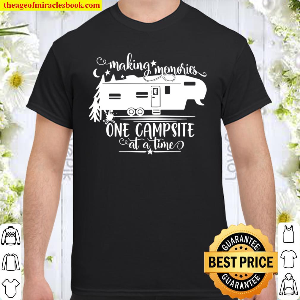 Making Memories One Campsite At A Time – Camping Camper new Shirt, Hoodie, Long Sleeved, SweatShirt