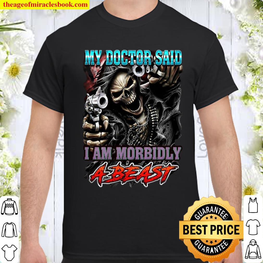 My Doctor Said I Am Morbidly A Beast shirt, hoodie, tank top, sweater