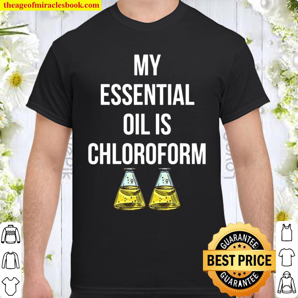 My Essential Oil is Chloroform Lab 2021 Shirt, Hoodie, Long Sleeved, SweatShirt My Essential Oil is Chloroform Lab 2021 Shirt, Hoodie, Long Sleeved, SweatShirt