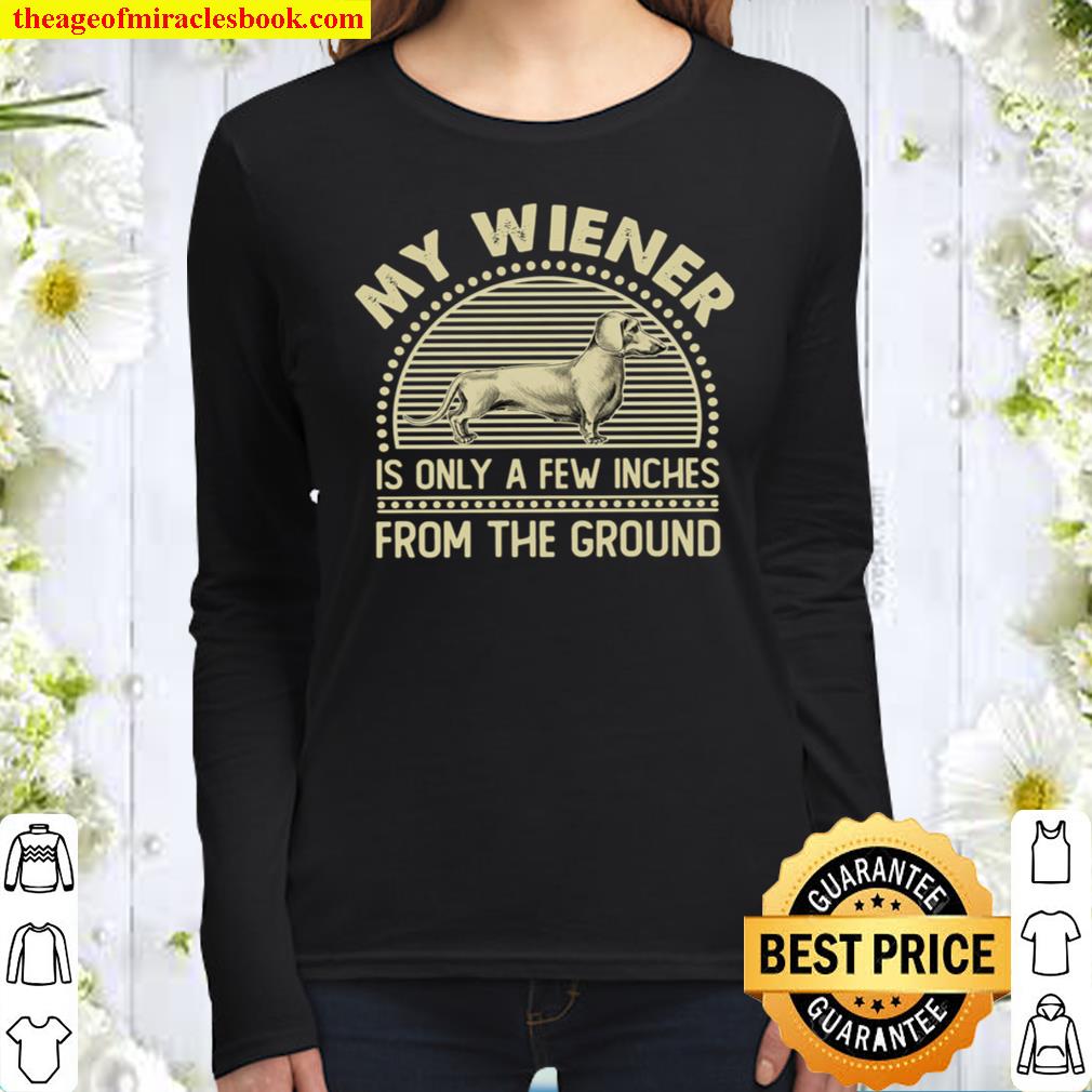 My Wiener Is Only A Few Inches From The Ground Women Long Sleeved