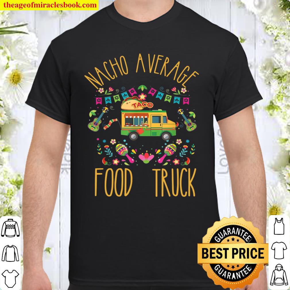 Nacho Average Taco Food Truck 2021 Shirt, Hoodie, Long Sleeved, SweatShirt