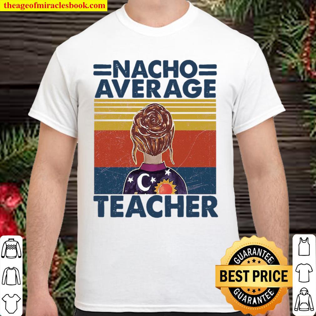 Nacho Average Teacher limited Shirt, Hoodie, Long Sleeved, SweatShirt Nacho Average Teacher limited Shirt, Hoodie, Long Sleeved, SweatShirt