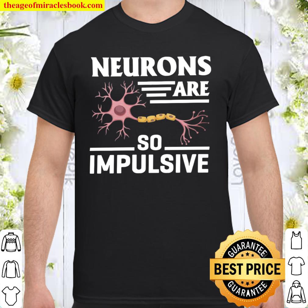 Neurons Are So Impulsive limited Shirt, Hoodie, Long Sleeved, SweatShirt