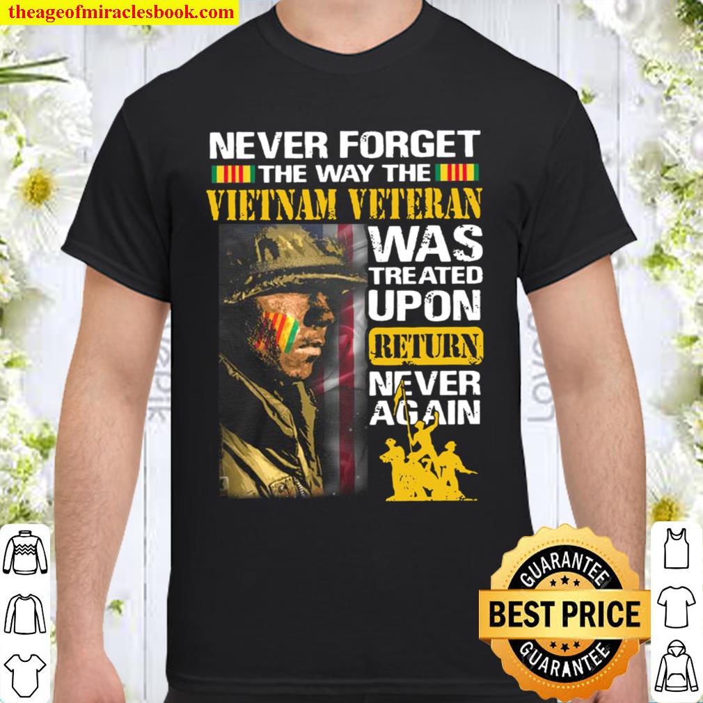 Never Forget The Way The Vietnam Veteran Was Treated Upon Return Never Again hot Shirt, Hoodie, Long Sleeved, SweatShirt