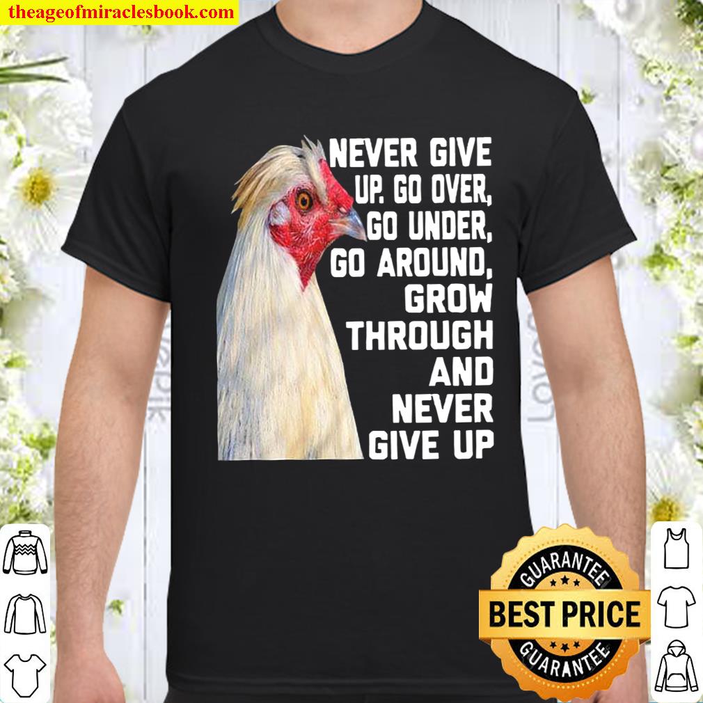 Never Give Up Go Over Go Under Go Around Grow Through And Never Give Up shirt, hoodie, tank top, sweater
