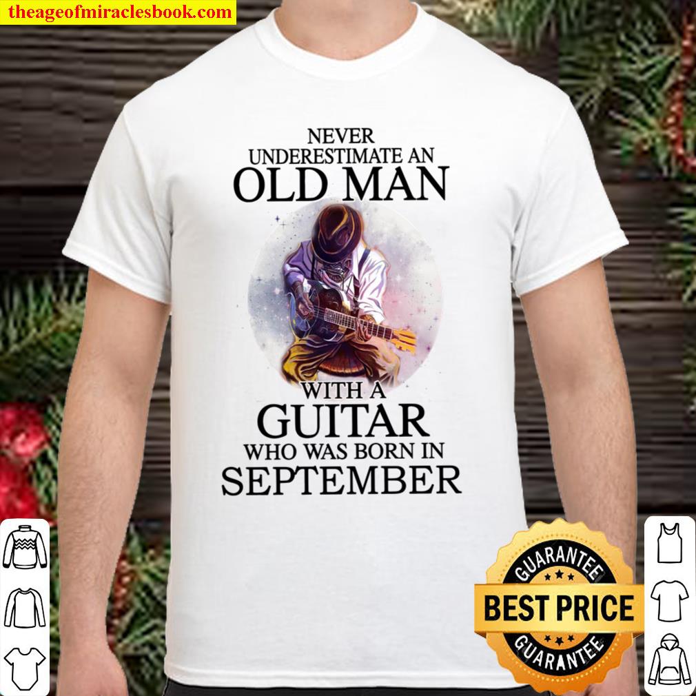 Never Underestimate An Old Man With A Guitar Who Was Born In September shirt