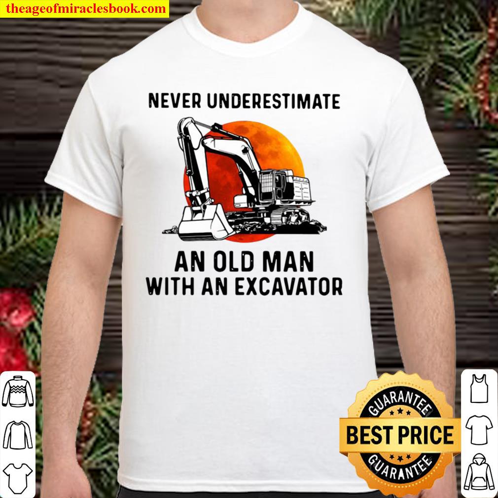 Never Underestimate An Old Man With An Excavator 2021 Shirt, Hoodie, Long Sleeved, SweatShirt Never Underestimate An Old Man With An Excavator 2021 Shirt, Hoodie, Long Sleeved, SweatShirt