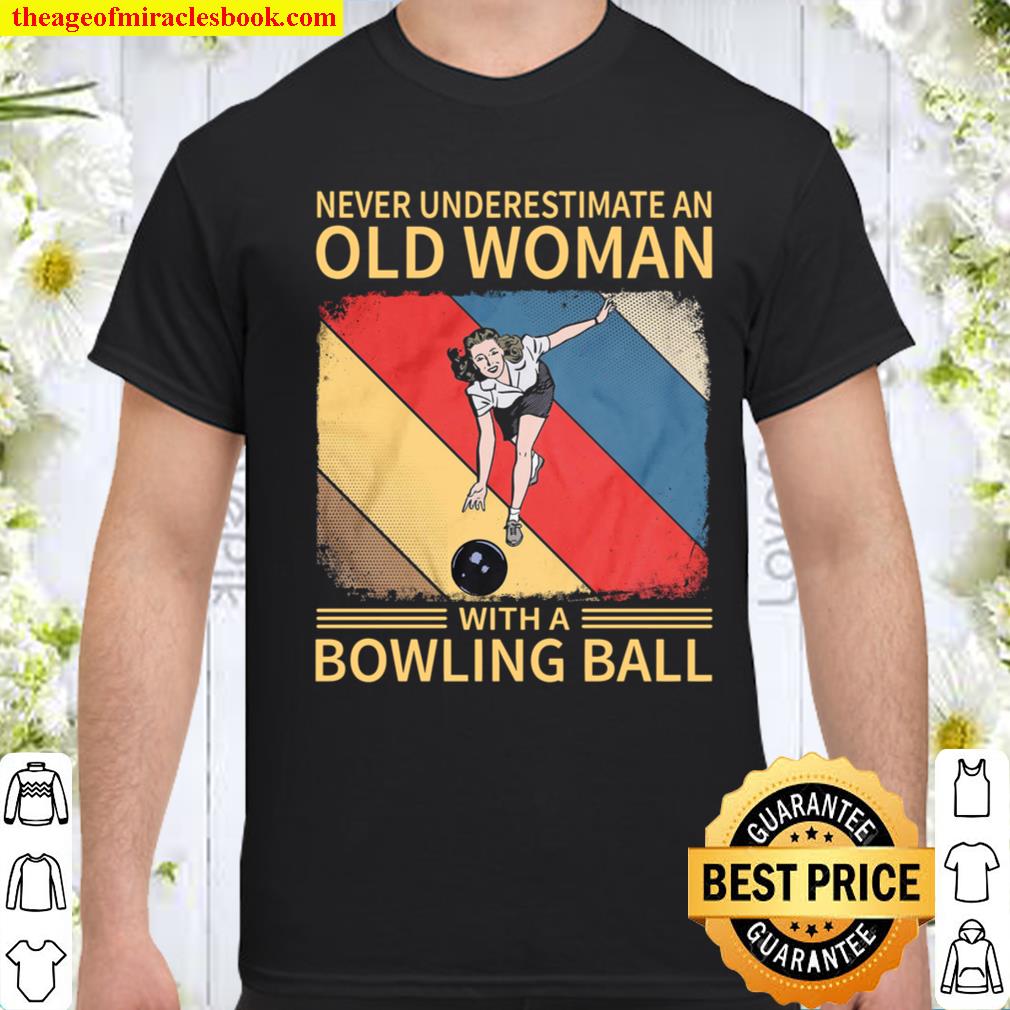 Never Underestimate An Old Woman With A Bowling Ball shirt, hoodie, tank top, sweater Never Underestimate An Old Woman With A Bowling Ball shirt, hoodie, tank top, sweater