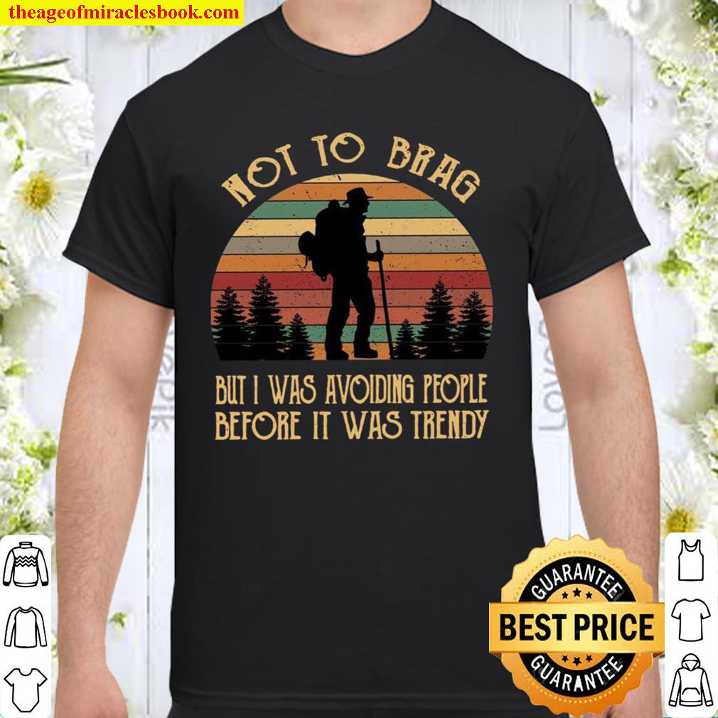 Not To Brag But I Was Avoiding People Before It Was Trendy hot Shirt, Hoodie, Long Sleeved, SweatShirt