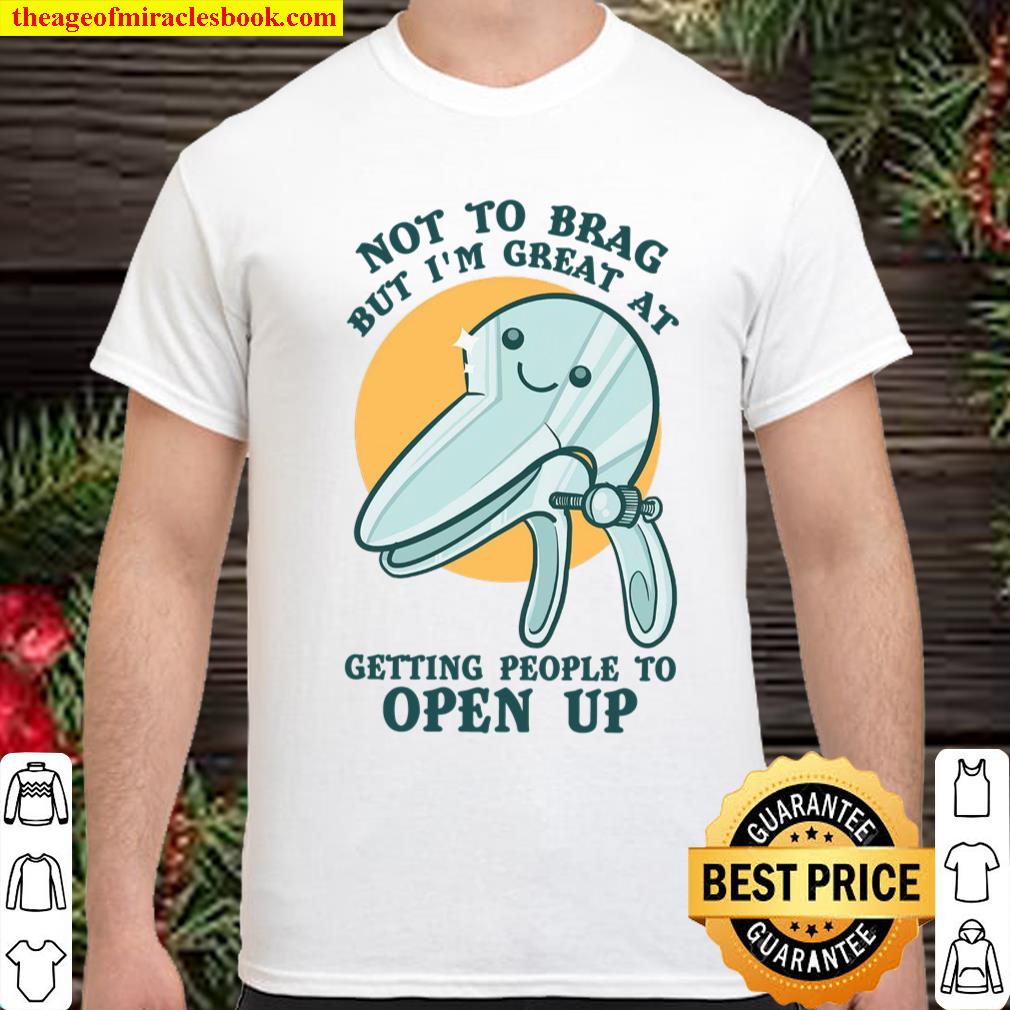 Not To Brag But I’m Great At Getting People To Open Up shirt, hoodie, tank top, sweater