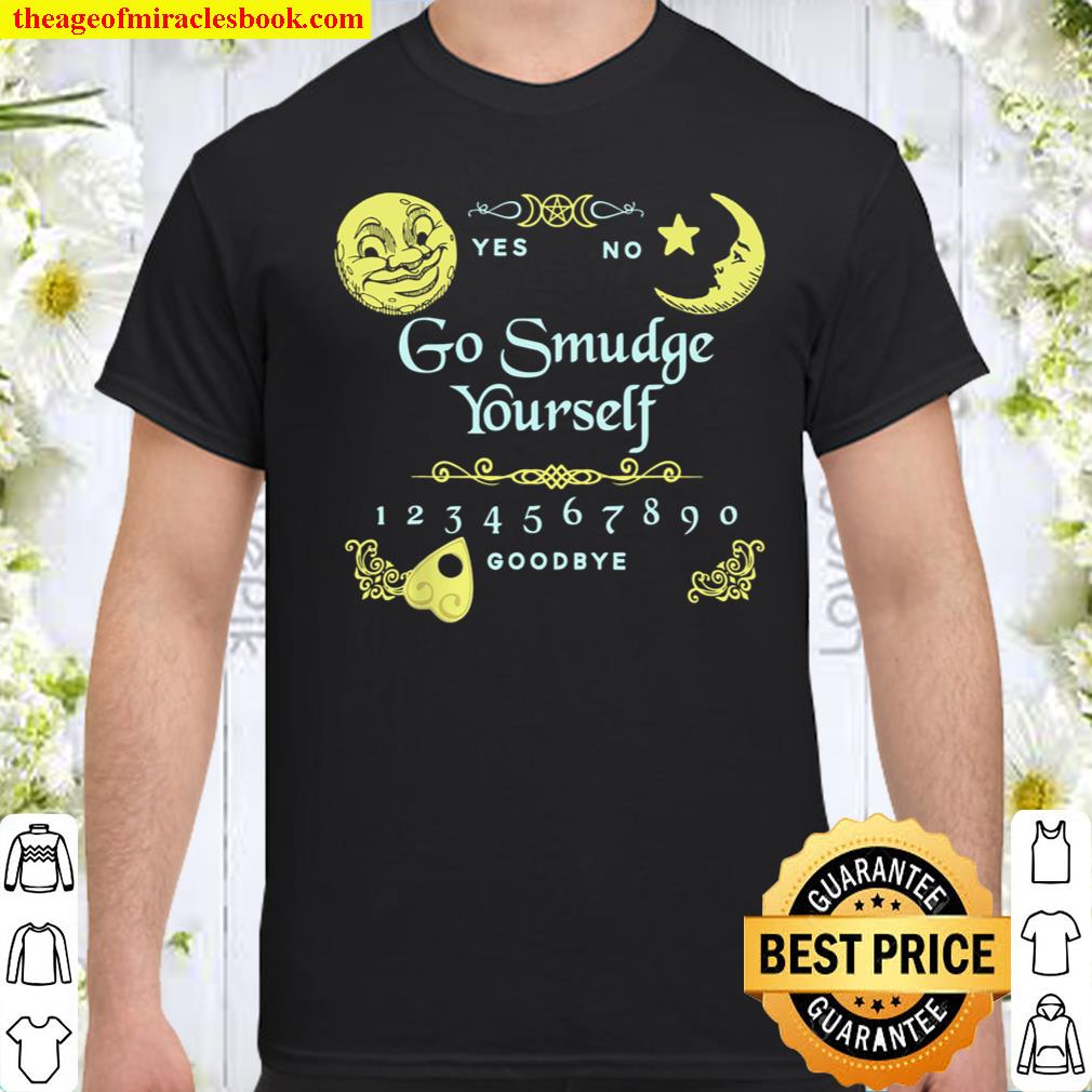 Ouija Board Go Smudge Yourself, Witch, Wiccan, Pagan shirt, hoodie, tank top, sweater
