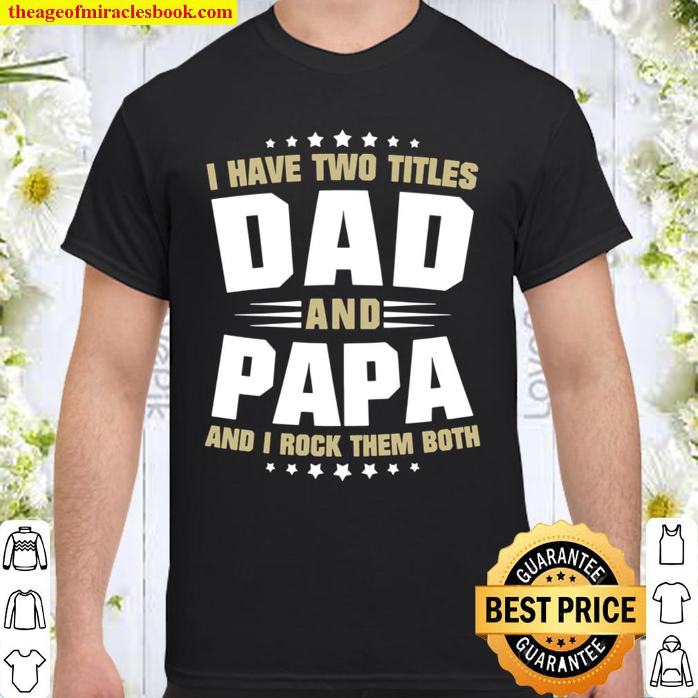 Papa I Have Two Titles Dad And Papa Funny limited Shirt, Hoodie, Long Sleeved, SweatShirt Papa I Have Two Titles Dad And Papa Funny limited Shirt, Hoodie, Long Sleeved, SweatShirt