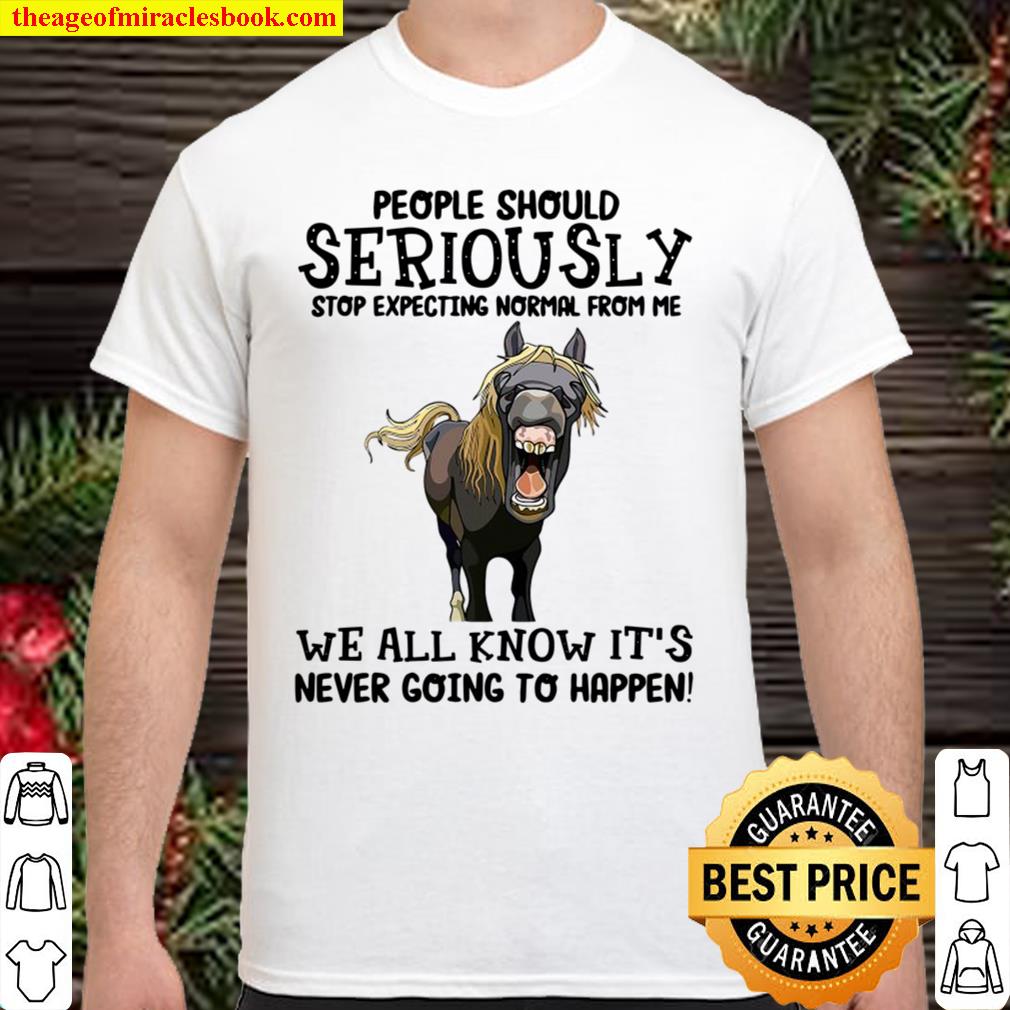 People Should Seriously Stop Expecting Normal Shirt, Hoodie, Long Sleeved, SweatShirt