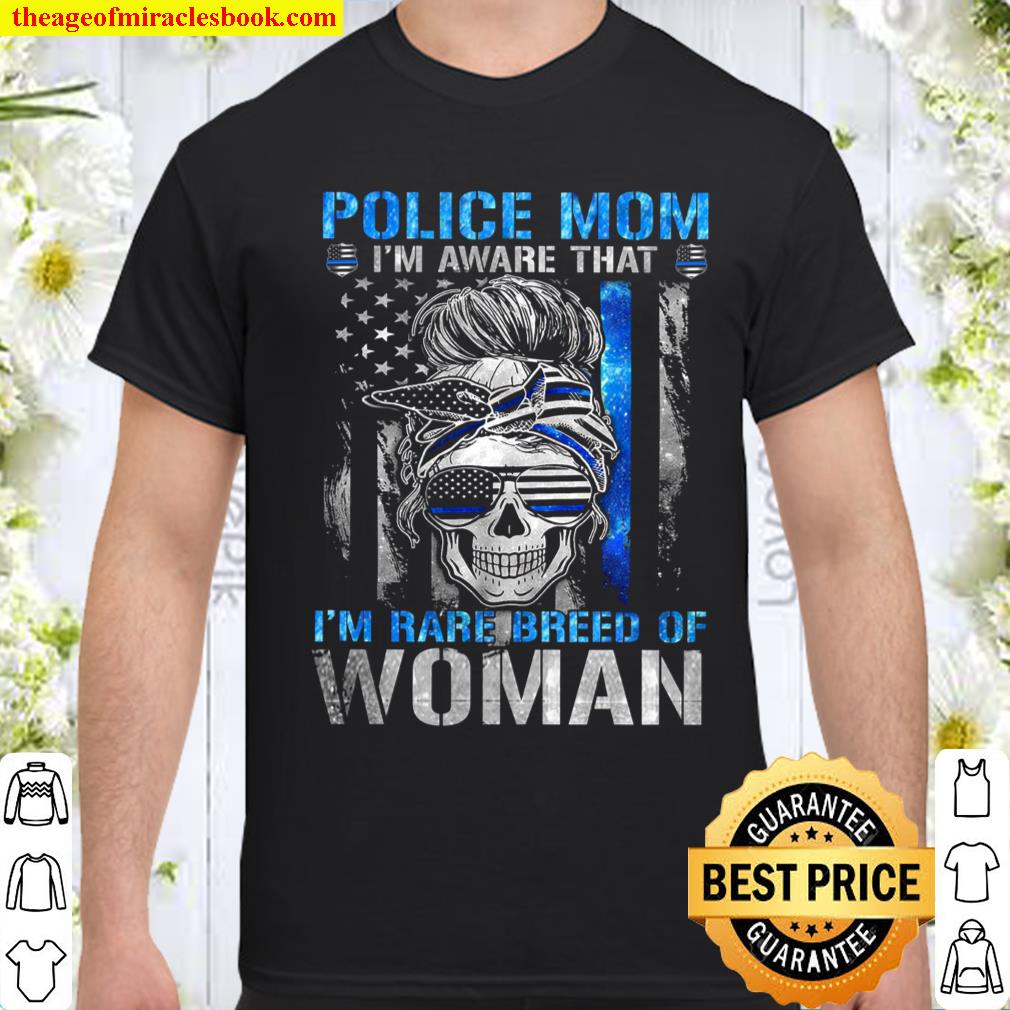 Police Mom I’m Aware That I’m Rare Breed Of Woman shirt, hoodie, tank top, sweater Police Mom I’m Aware That I’m Rare Breed Of Woman shirt, hoodie, tank top, sweater