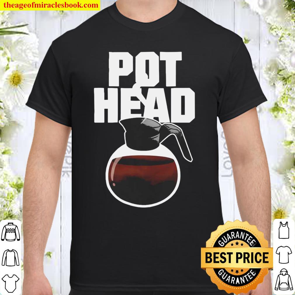 Pot Head 2021 Shirt, Hoodie, Long Sleeved, SweatShirt Pot Head 2021 Shirt, Hoodie, Long Sleeved, SweatShirt