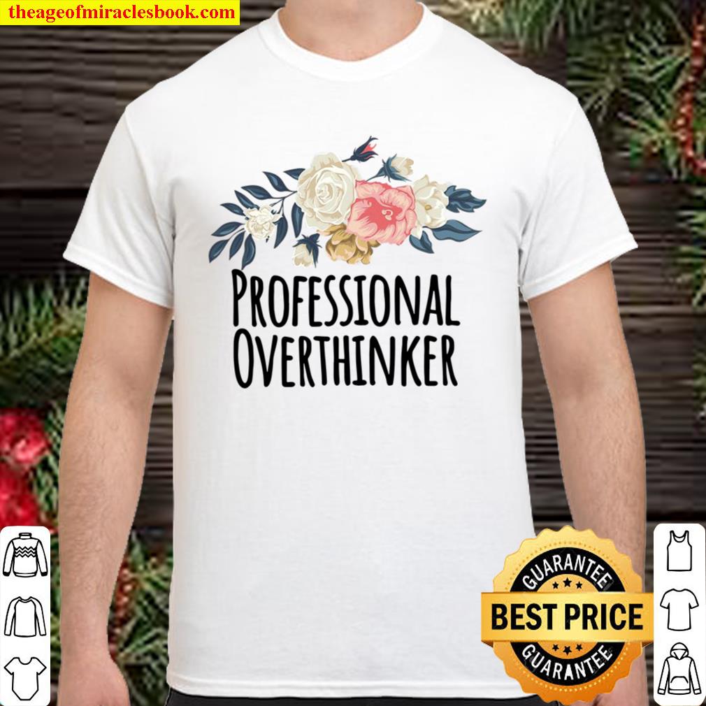 Professional Overthinker Funny Floral Flowers Gift limited Shirt, Hoodie, Long Sleeved, SweatShirt Professional Overthinker Funny Floral Flowers Gift limited Shirt, Hoodie, Long Sleeved, SweatShirt