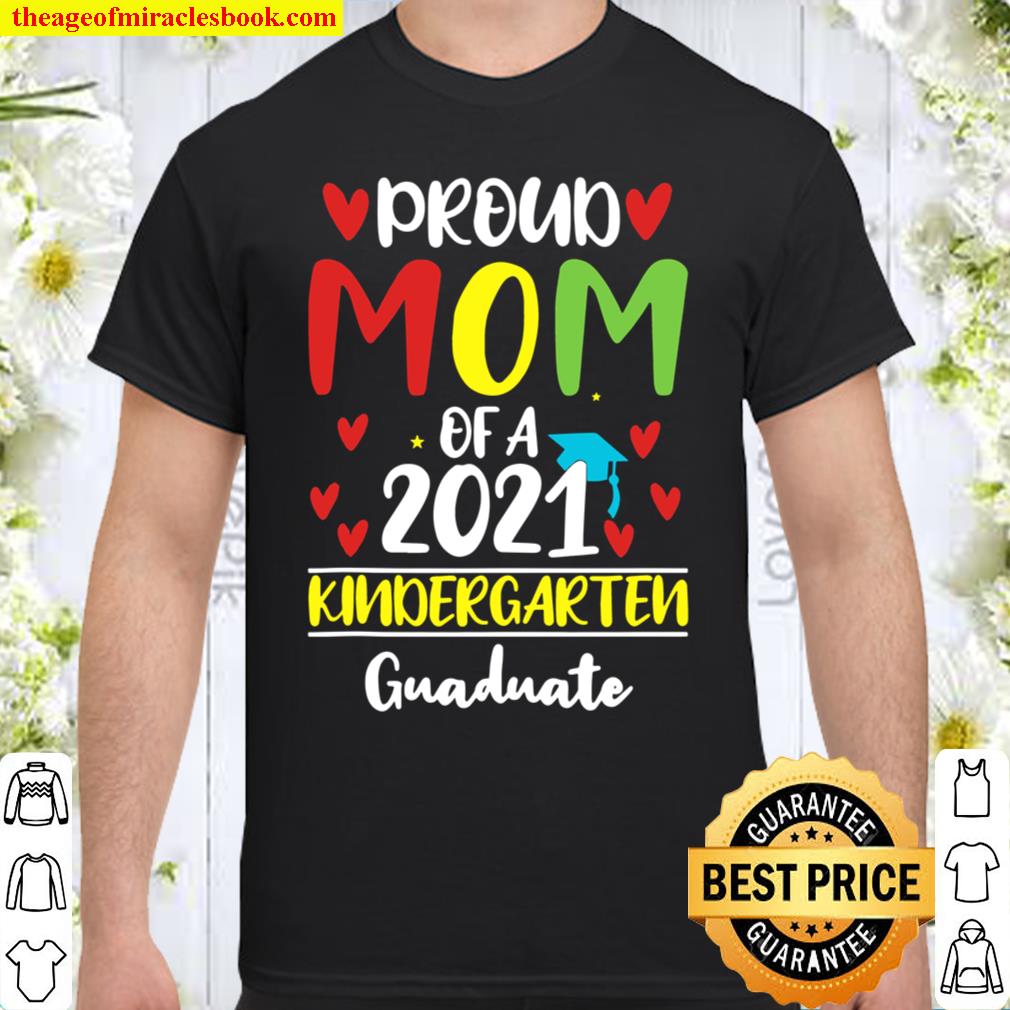 Proud Mom Of A 2021 Kindergarten Graduate,Gift For Graduates new Shirt, Hoodie, Long Sleeved, SweatShirt
