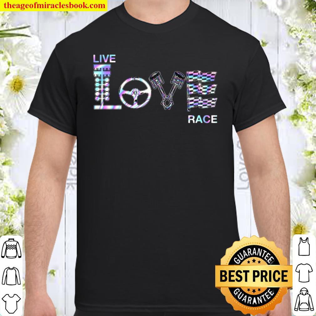 Racing Live Love Race limited Shirt, Hoodie, Long Sleeved, SweatShirt