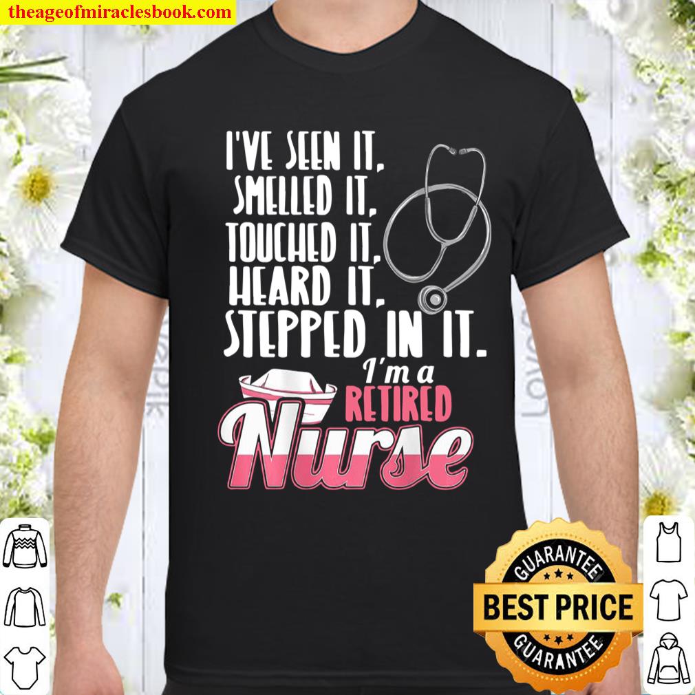 Retiring For A Nurse Who Has Seen It All shirt, hoodie, tank top, sweater