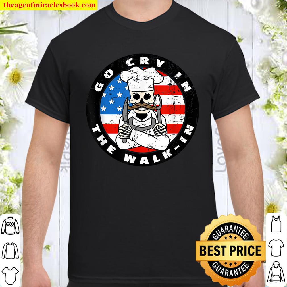 Retro Chef Line Cook Meme Go Cry In The Walk In US Flag shirt, hoodie, tank top, sweater