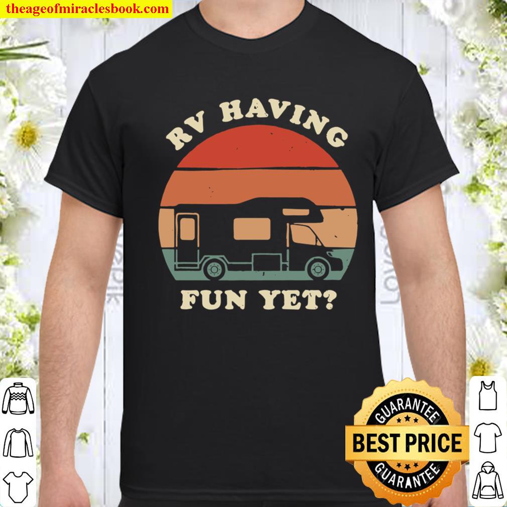 Rv Having Fun Yet Camping Adventure Camper shirt, hoodie, tank top, sweater