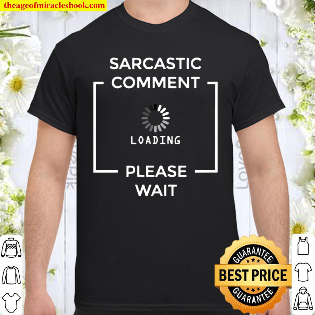 Sarcastic Comment Loading Please Wait Sarcastic joke hot Shirt, Hoodie, Long Sleeved, SweatShirt
