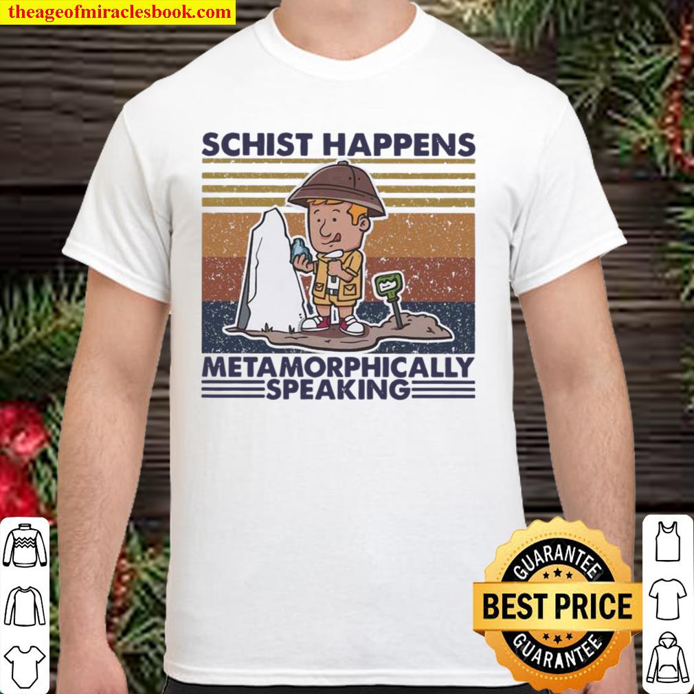 Schist Happens Metaphorically Speaking Vintage 2021 Shirt, Hoodie, Long Sleeved, SweatShirt Schist Happens Metaphorically Speaking Vintage 2021 Shirt, Hoodie, Long Sleeved, SweatShirt