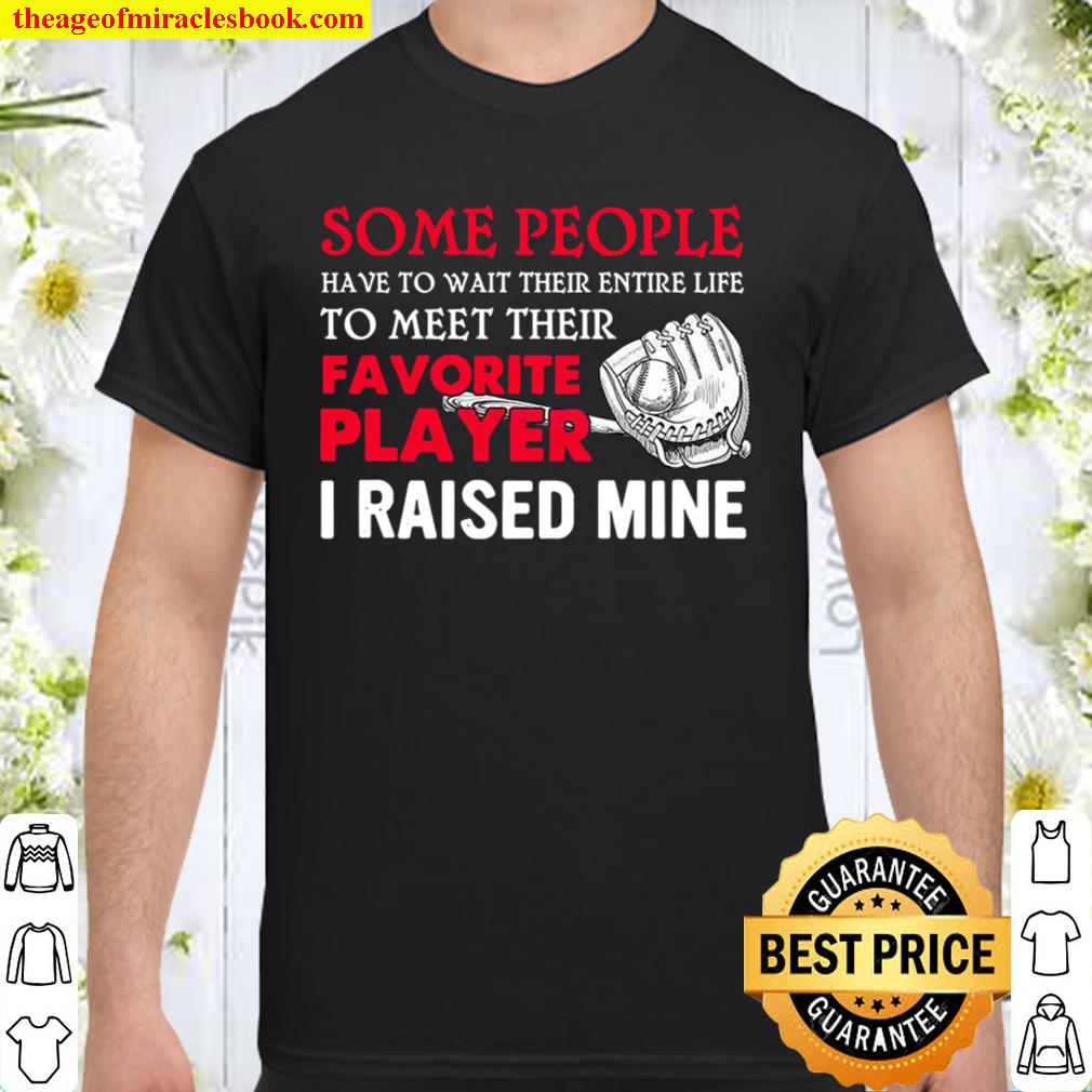 Some People Have To Wait Their Entire Life To Meet Their Favorite Player I Raised Mine new Shirt, Hoodie, Long Sleeved, SweatShirt Some People Have To Wait Their Entire Life To Meet Their Favorite Player I Raised Mine new Shirt, Hoodie, Long Sleeved, SweatShirt