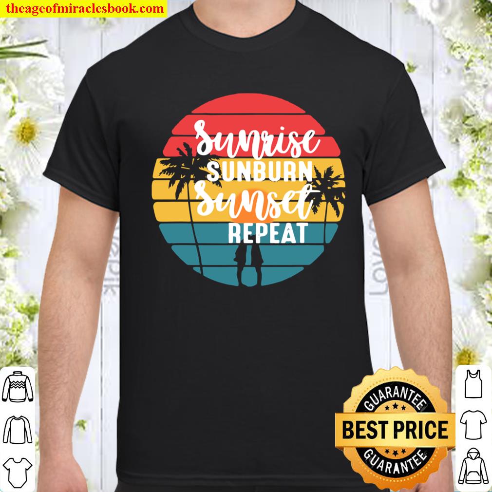 Sunrise sunburn sunset repeat shirt, hoodie, tank top, sweater