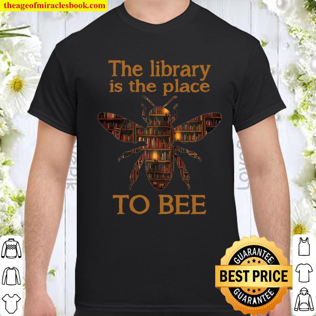 The Library Is The Place To Bee shirt, hoodie, tank top, sweater The Library Is The Place To Bee shirt, hoodie, tank top, sweater