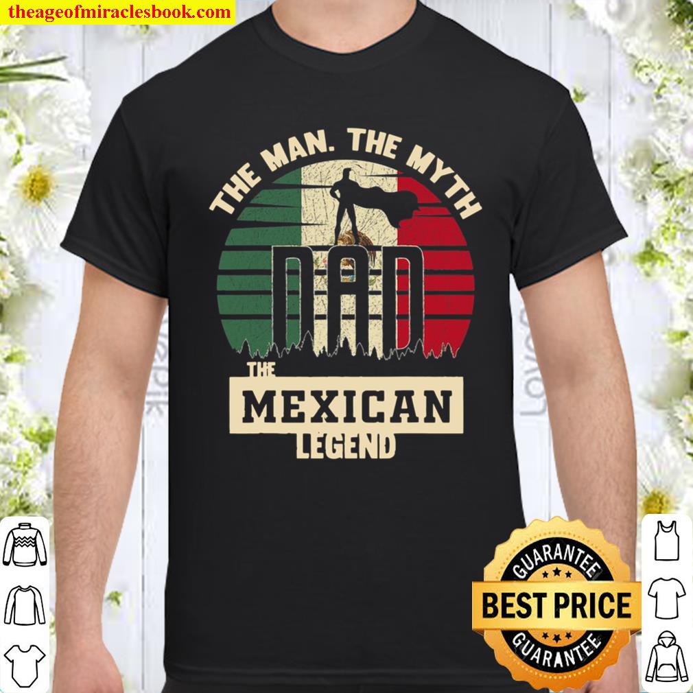 The Man The Myth The Mexican Legend Dad shirt, hoodie, tank top, sweater The Man The Myth The Mexican Legend Dad shirt, hoodie, tank top, sweater