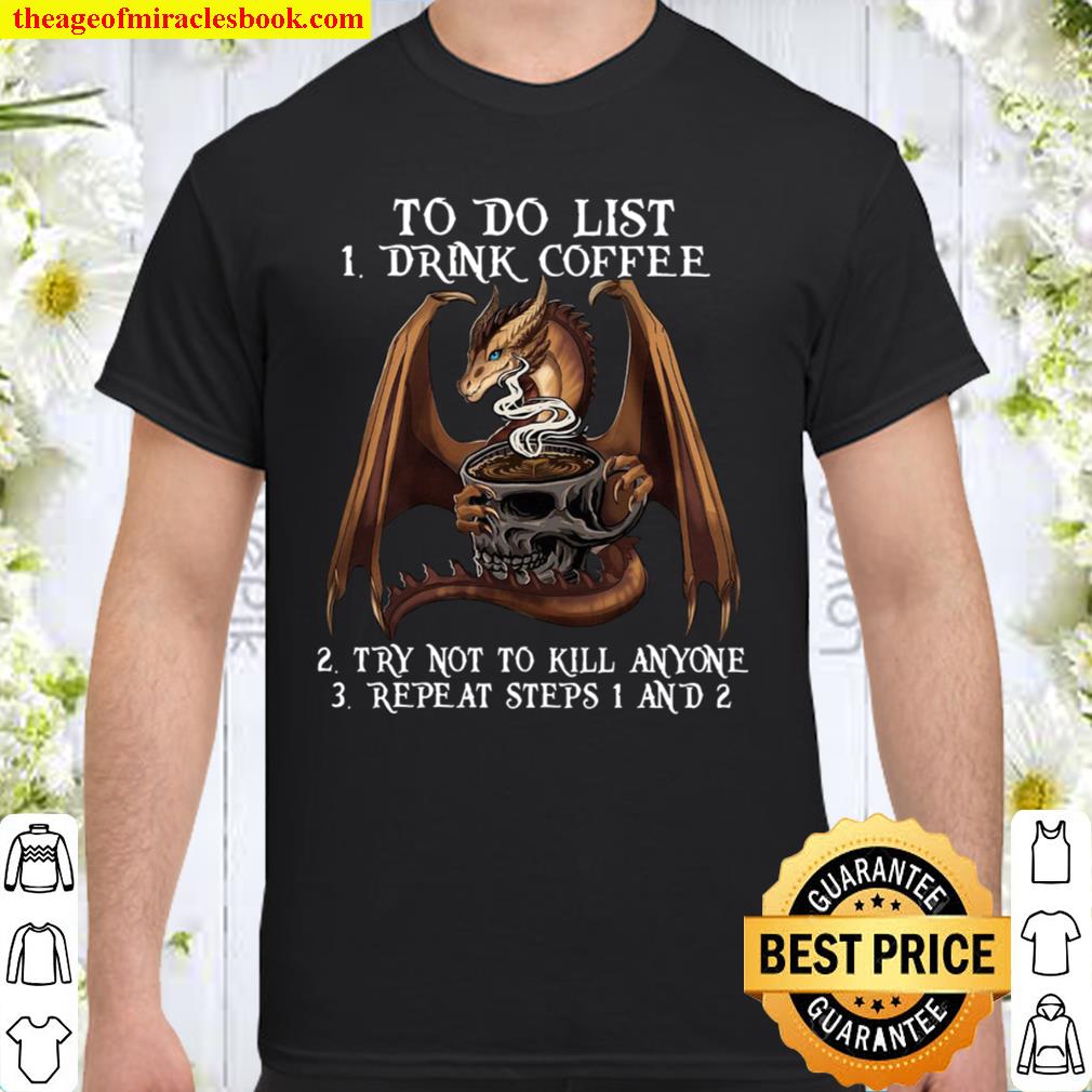 To Do List 1 Drink Coffee 2 Try Not To Kill Anyone 3 Repeat At Steps 1 And 2 2021 Shirt, Hoodie, Long Sleeved, SweatShirt