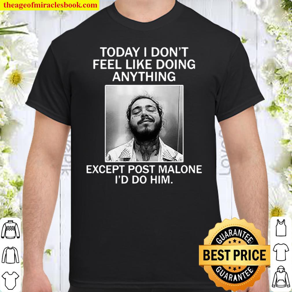 Today I Don’t Feel Like Doing Anything Except Post Malone I’d Do Him new Shirt, Hoodie, Long Sleeved, SweatShirt Today I Don’t Feel Like Doing Anything Except Post Malone I’d Do Him new Shirt, Hoodie, Long Sleeved, SweatShirt