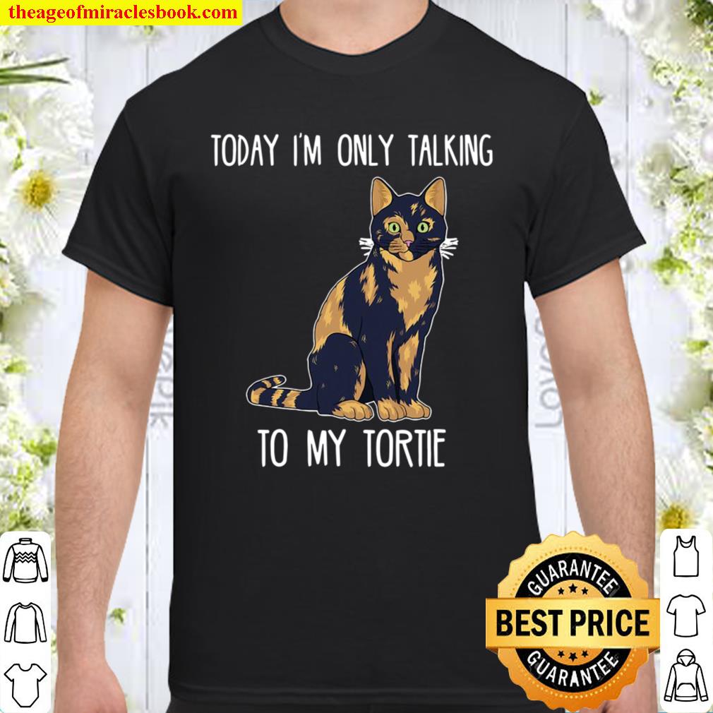 Today I’m Only Talking To My Tortie Tortoiseshell Cat limited Shirt, Hoodie, Long Sleeved, SweatShirt Today I’m Only Talking To My Tortie Tortoiseshell Cat limited Shirt, Hoodie, Long Sleeved, SweatShirt
