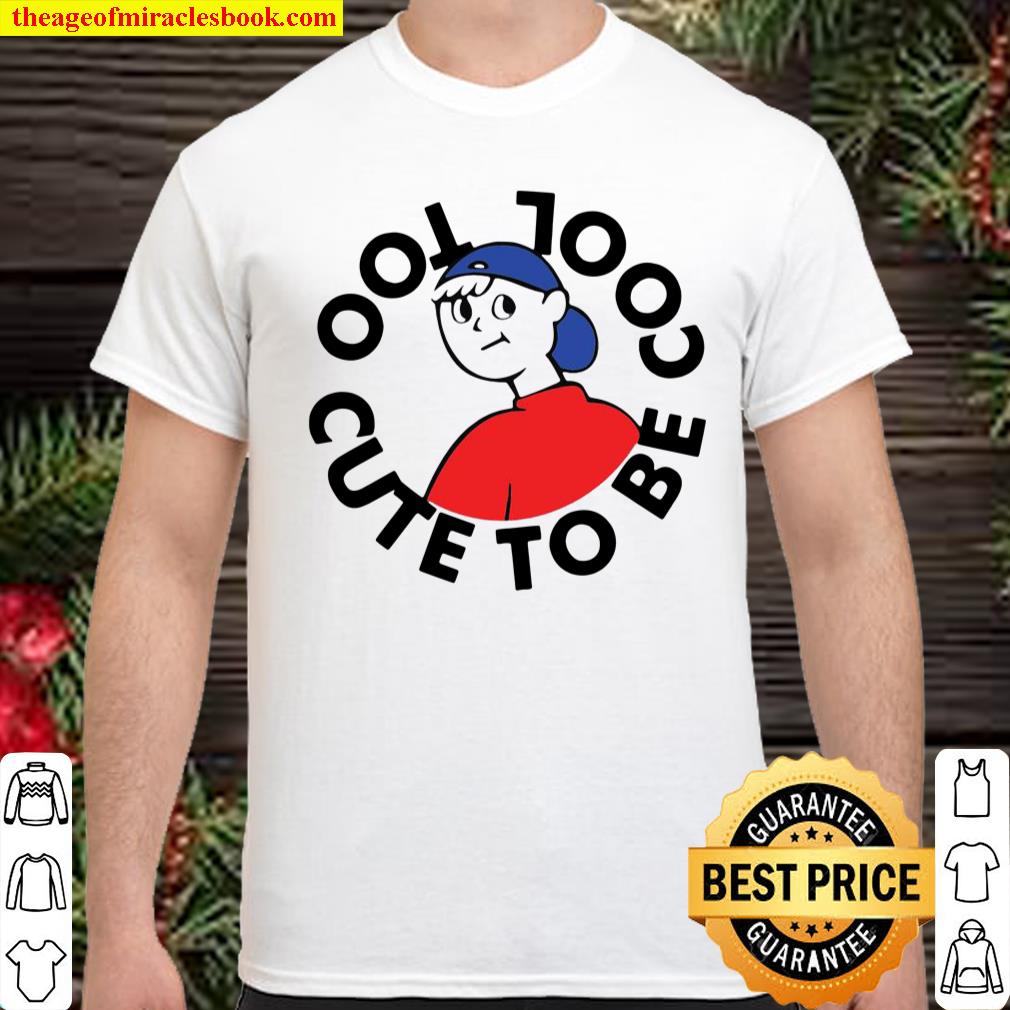 Too Cute To Be Cool shirt, hoodie, tank top, sweater